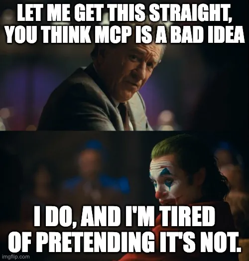 Let me get this straight, you think MCP is a bad idea? I do, and I’m tired of pretending it’s not.